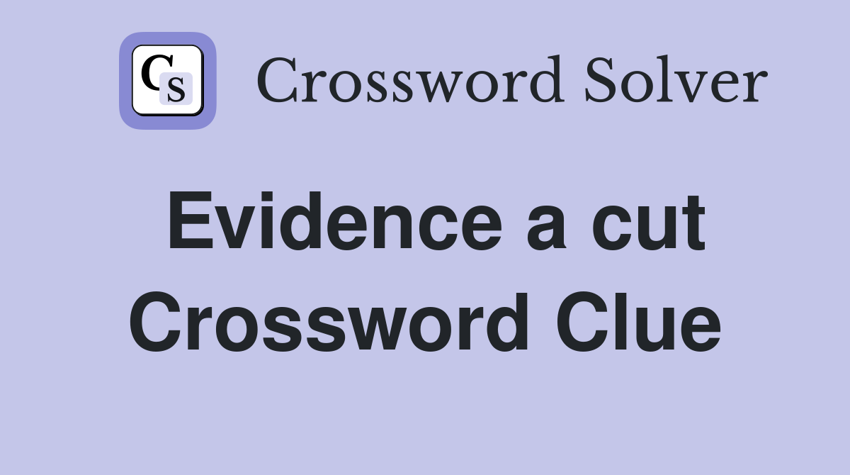 Evidence a cut Crossword Clue