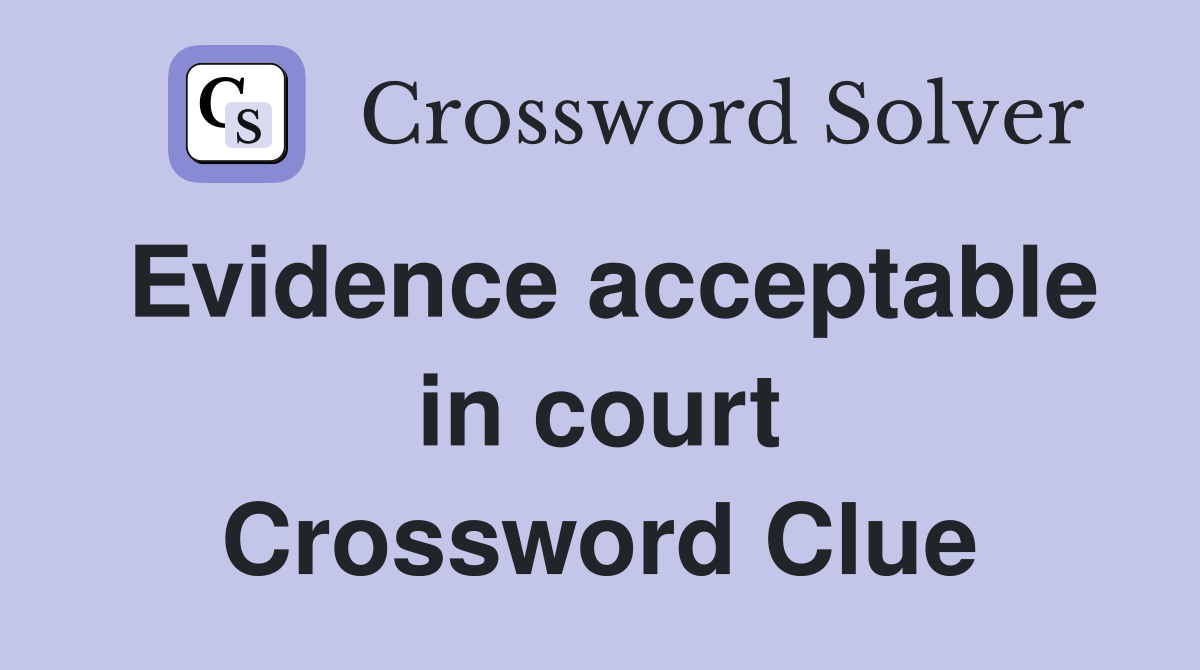 Evidence acceptable in court Crossword Clue