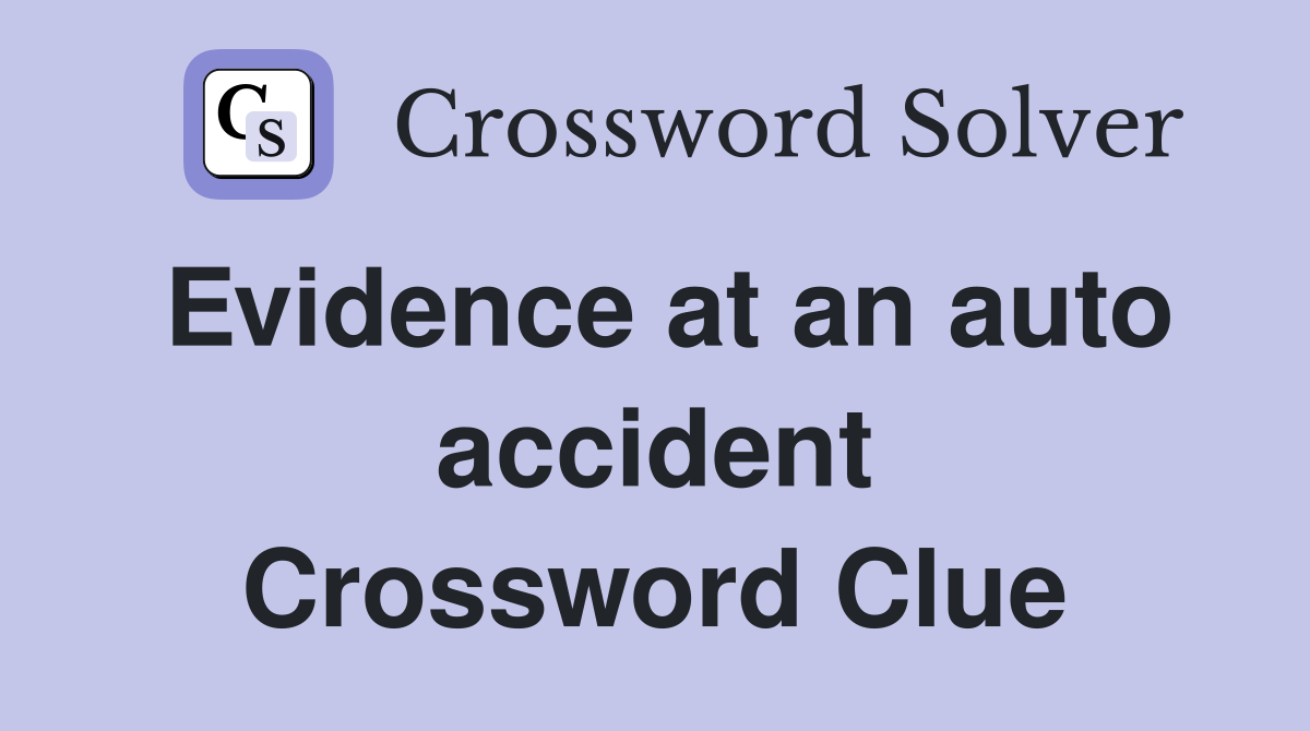 Evidence at an auto accident Crossword Clue