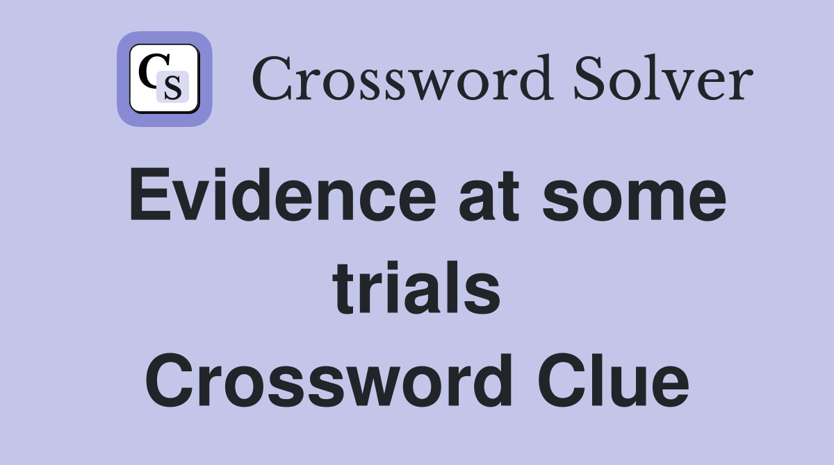 Evidence at some trials Crossword Clue