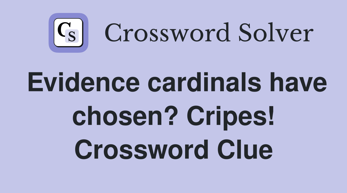 Evidence cardinals have chosen? Cripes! Crossword Clue