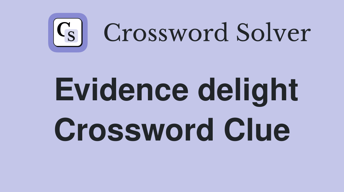 Evidence delight Crossword Clue