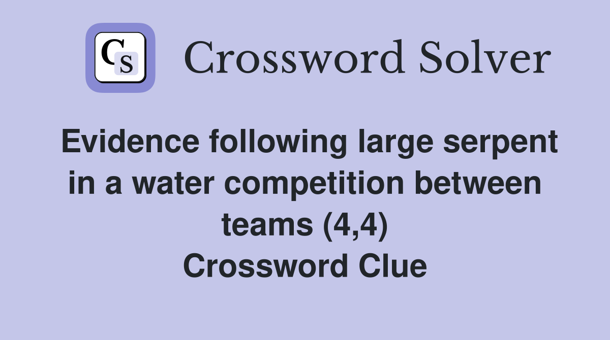 Evidence following large serpent in a water competition between teams (4,4) Crossword Clue