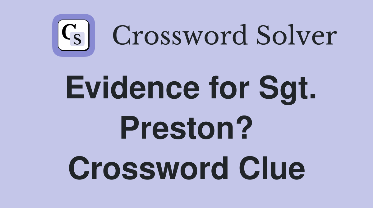 Evidence for Sgt. Preston? Crossword Clue