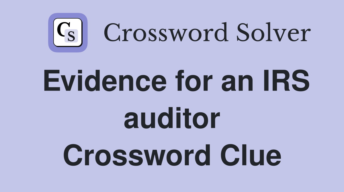Evidence for an IRS auditor Crossword Clue