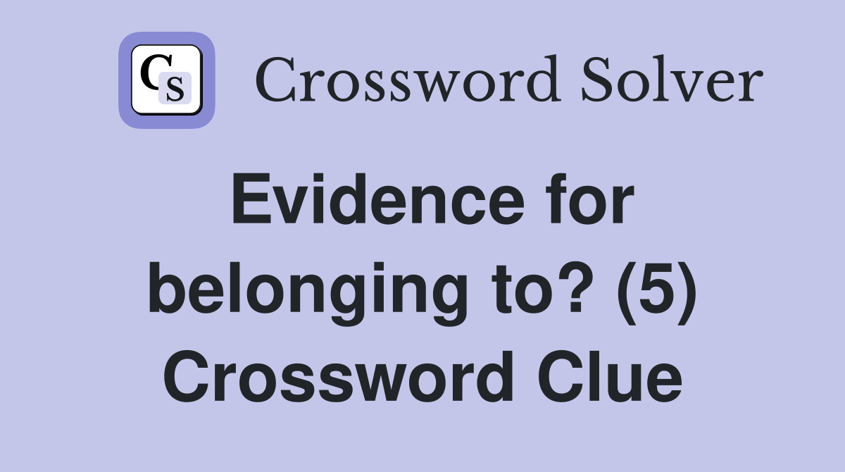 Evidence for belonging to? (5) Crossword Clue