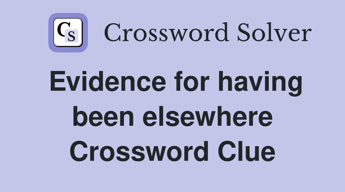 Evidence for having been elsewhere Crossword Clue