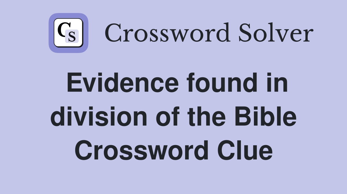 Evidence found in division of the Bible Crossword Clue