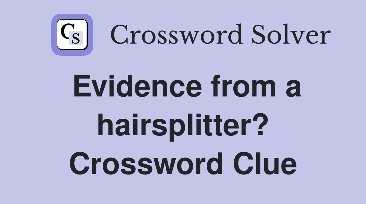Evidence from a hairsplitter? Crossword Clue