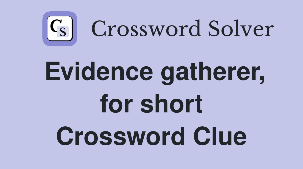 Evidence gatherer, for short Crossword Clue