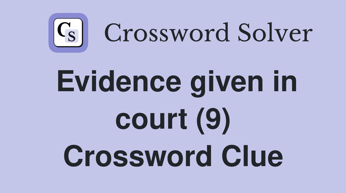Evidence given in court (9) Crossword Clue