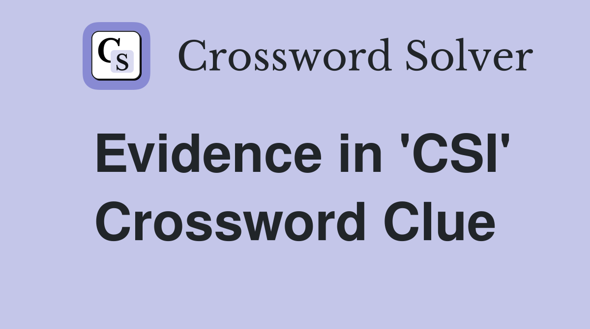 Evidence in 'CSI' Crossword Clue