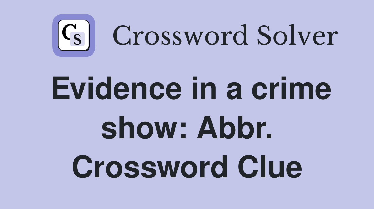 Evidence in a crime show: Abbr. Crossword Clue