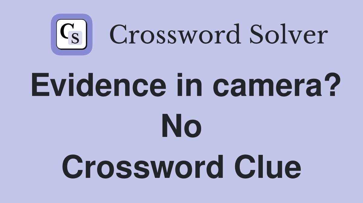Evidence in camera? No Crossword Clue