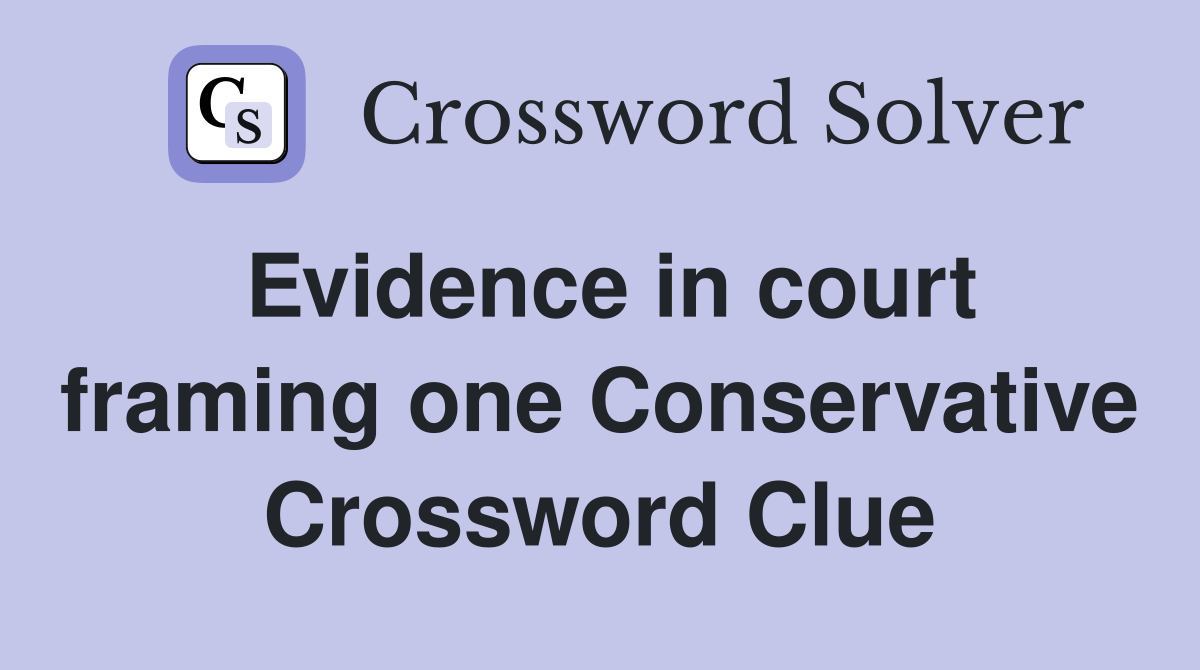 Evidence in court framing one Conservative Crossword Clue
