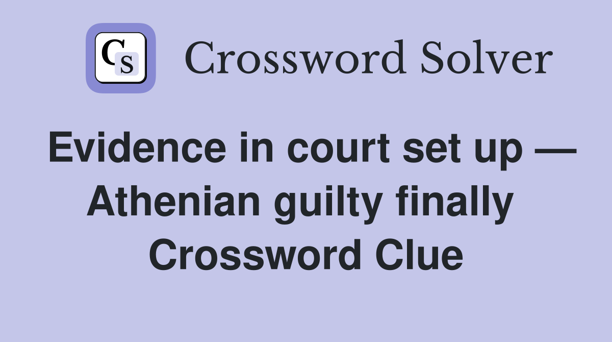 Evidence in court set up — Athenian guilty finally  Crossword Clue