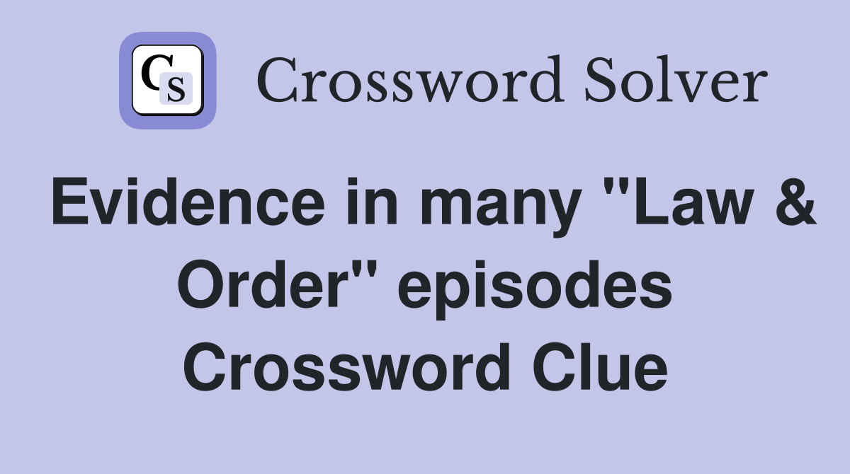 Evidence in many "Law & Order" episodes Crossword Clue