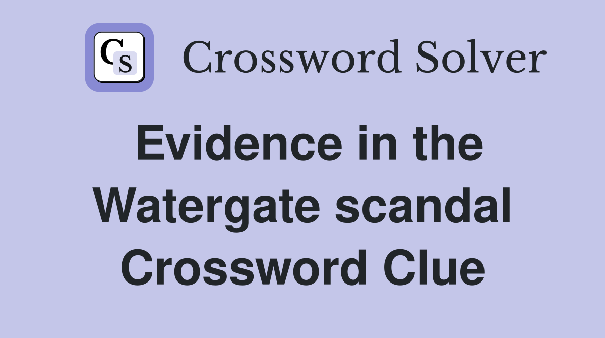 Evidence in the Watergate scandal Crossword Clue