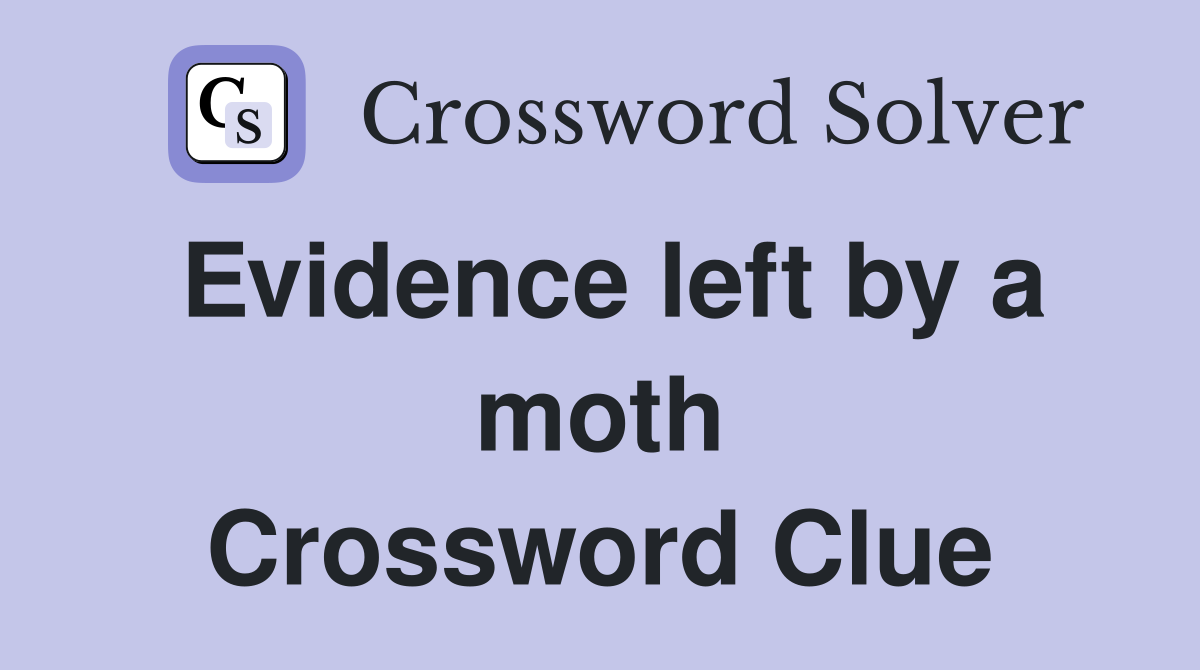 Evidence left by a moth Crossword Clue