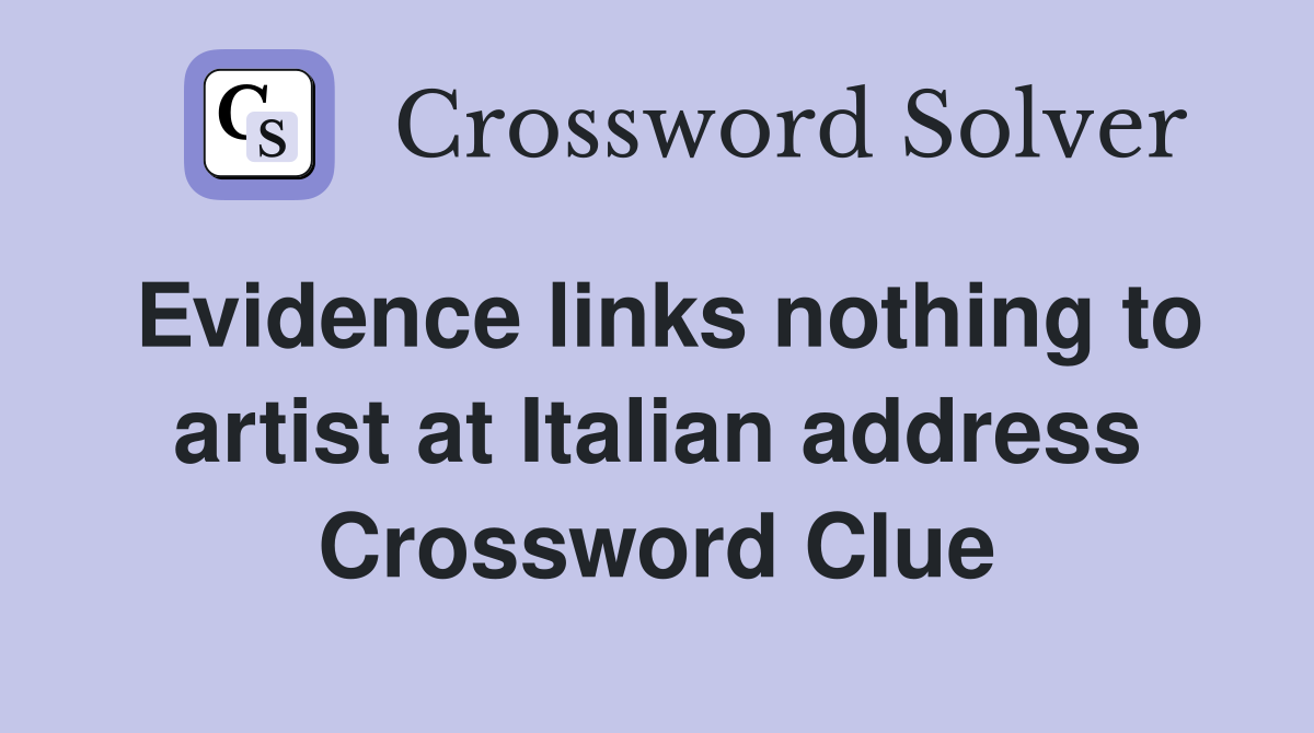 Evidence links nothing to artist at Italian address Crossword Clue