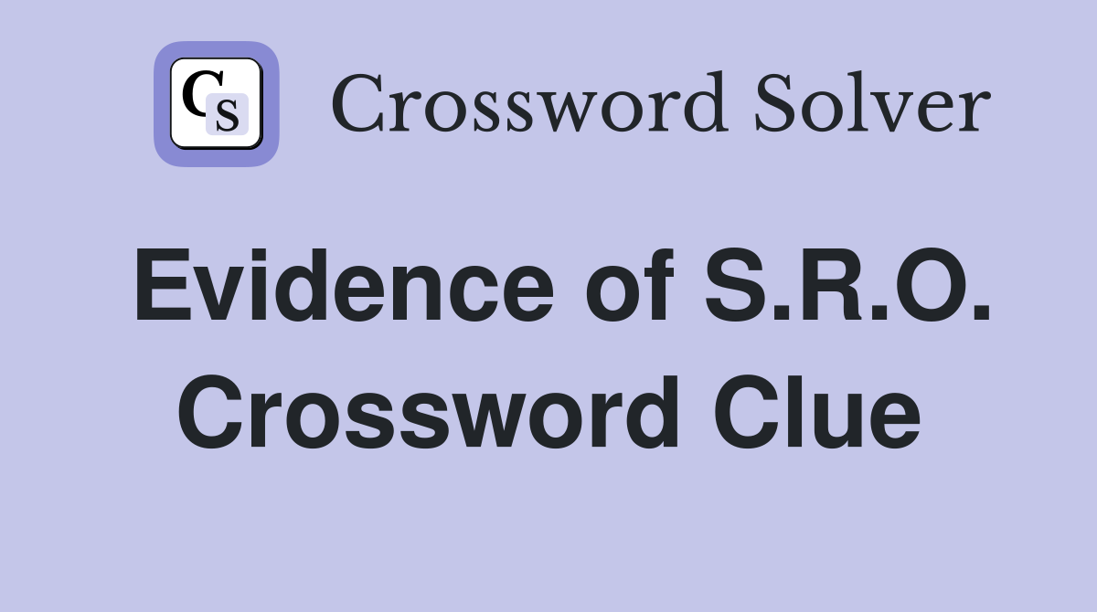 Evidence of S.R.O. Crossword Clue