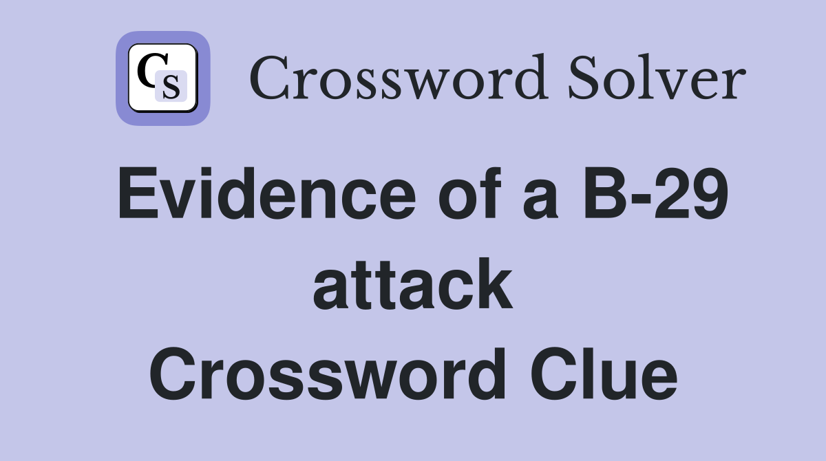 Evidence of a B-29 attack Crossword Clue
