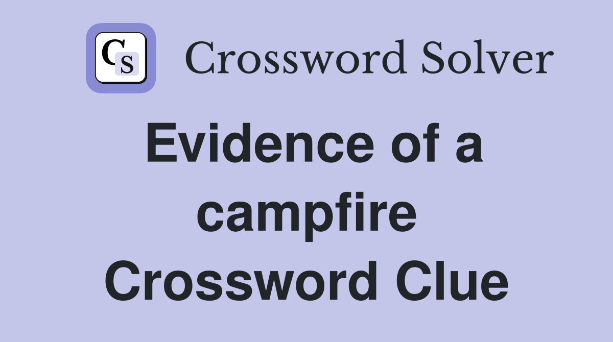Evidence of a campfire Crossword Clue