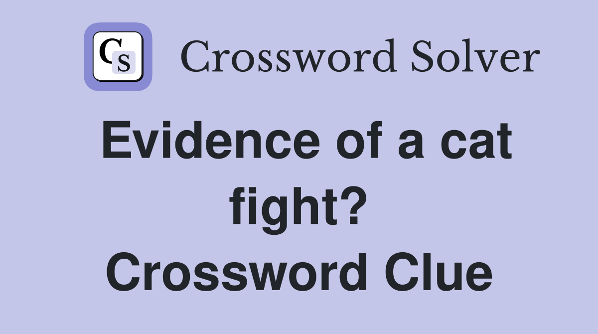 Evidence of a cat fight? Crossword Clue