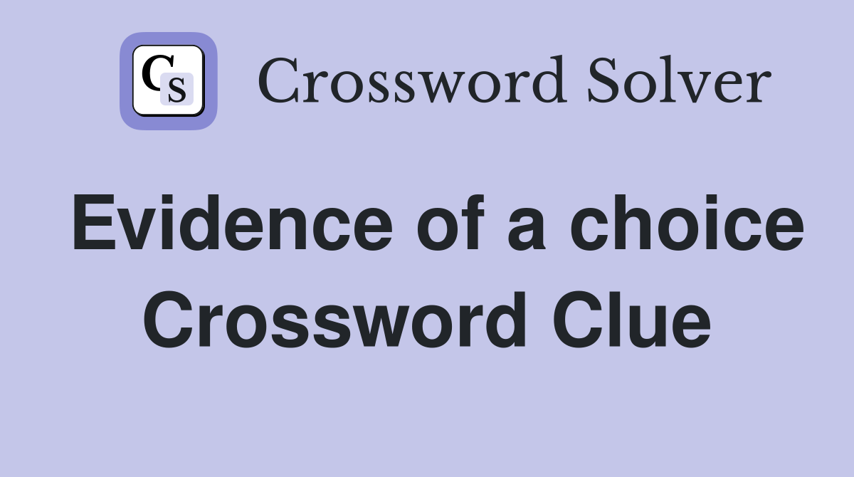 Evidence of a choice Crossword Clue