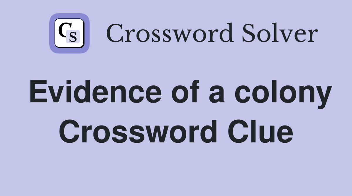 Evidence of a colony Crossword Clue