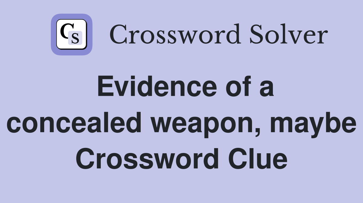 Evidence of a concealed weapon, maybe Crossword Clue