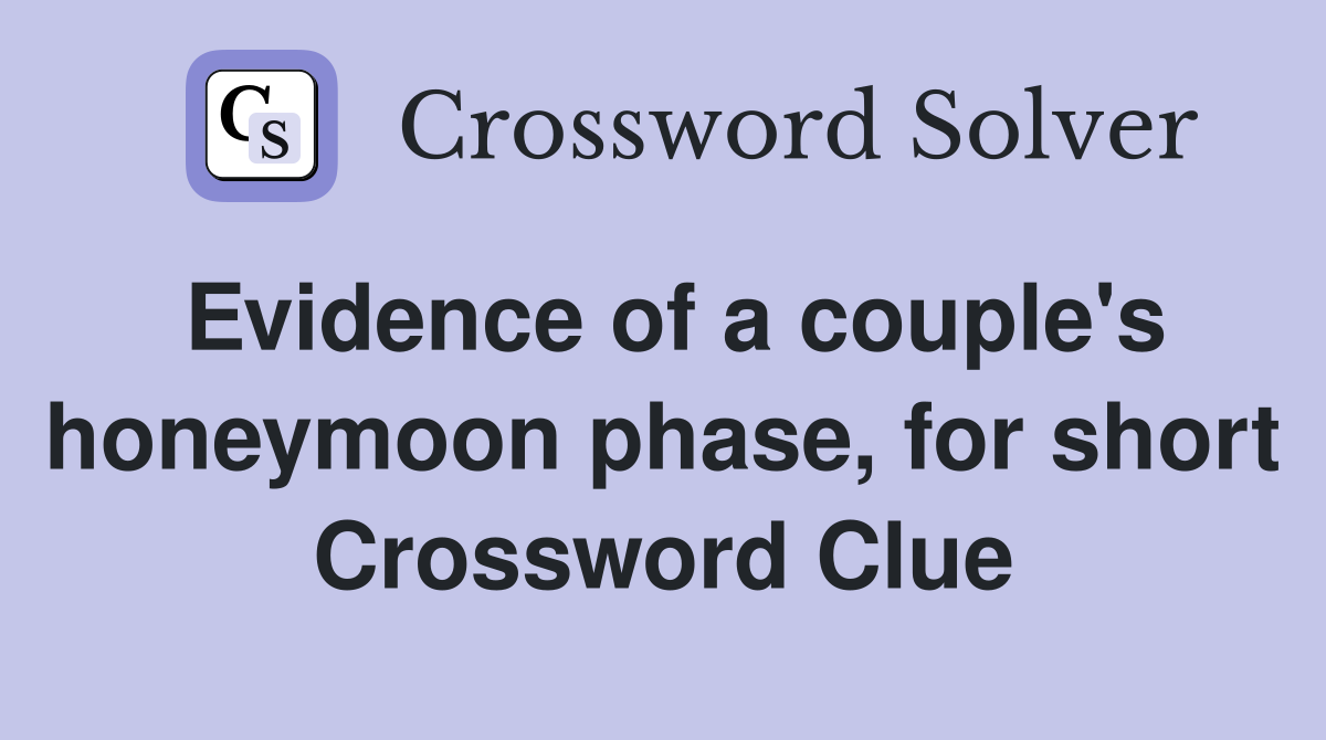 Evidence of a couple's honeymoon phase, for short Crossword Clue