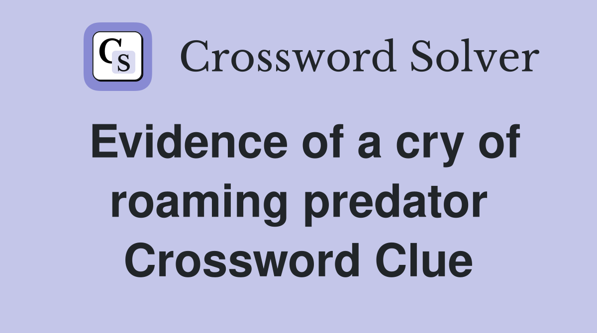 Evidence of a cry of roaming predator Crossword Clue