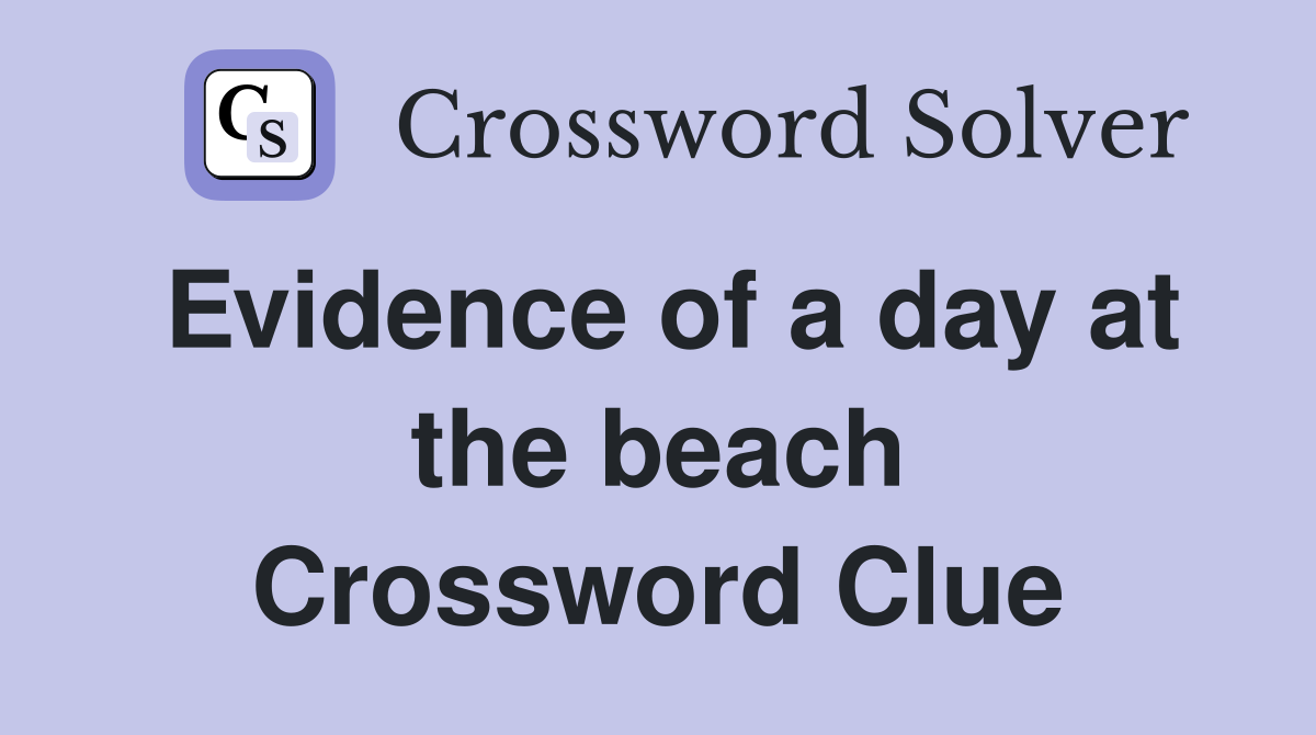 Evidence of a day at the beach Crossword Clue