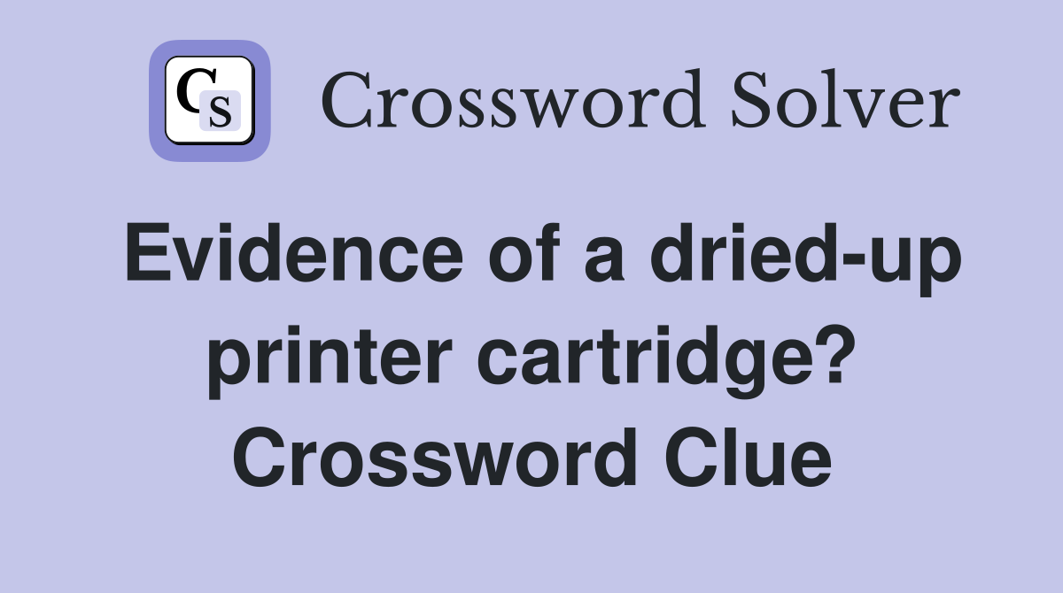 Evidence of a dried-up printer cartridge? Crossword Clue