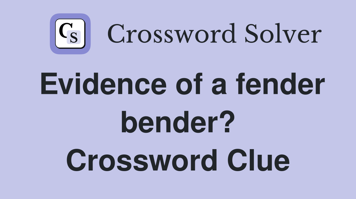 Evidence of a fender bender? Crossword Clue