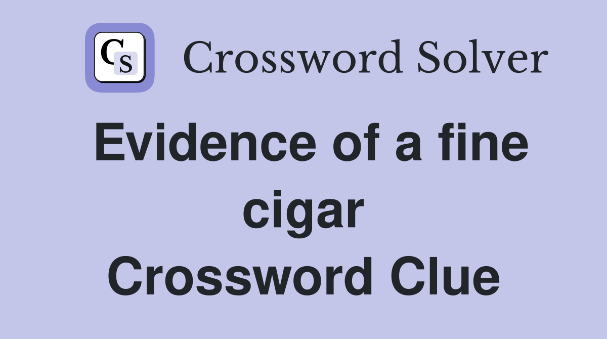 Evidence of a fine cigar Crossword Clue