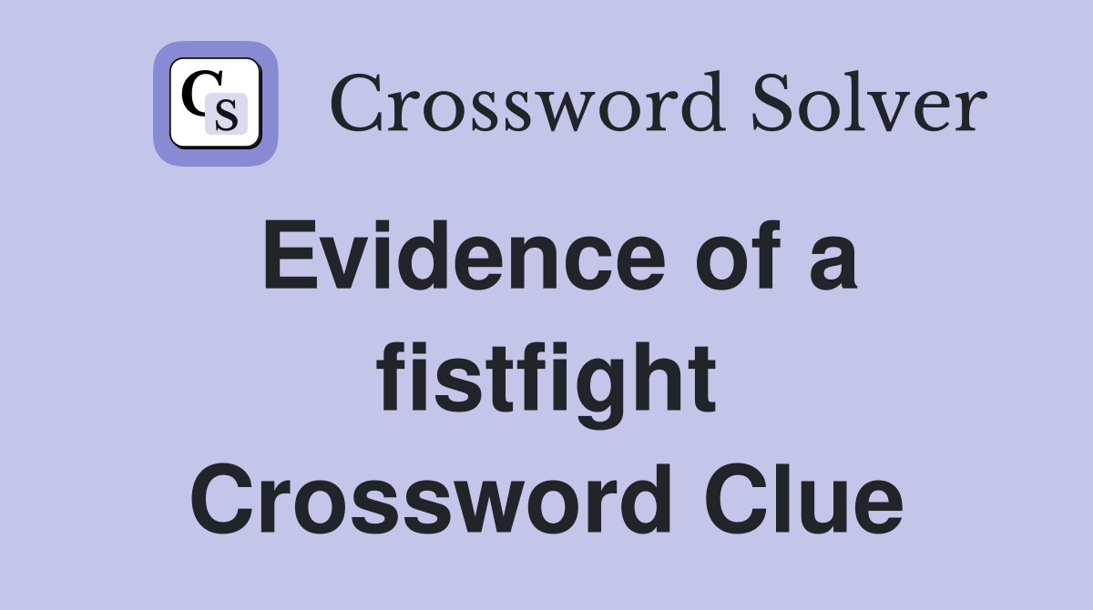 Evidence of a fistfight Crossword Clue