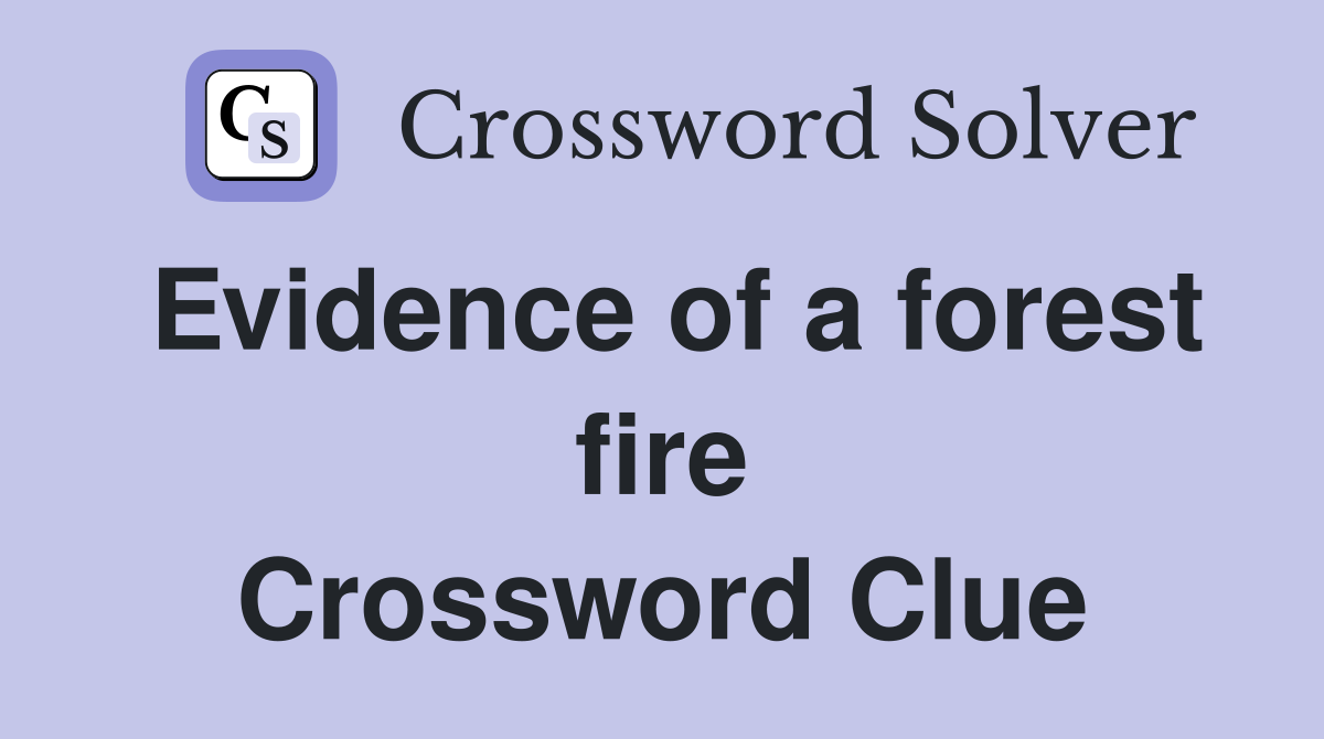 Evidence of a forest fire Crossword Clue