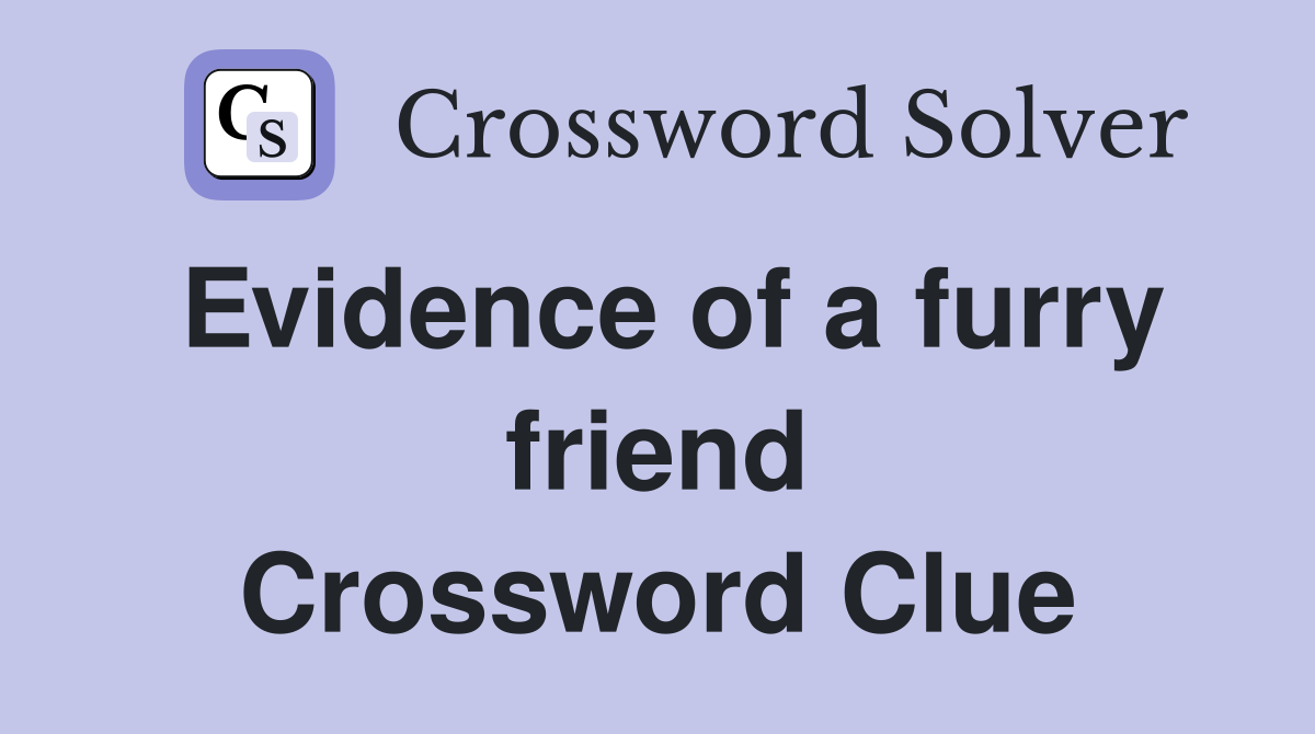 Evidence of a furry friend Crossword Clue