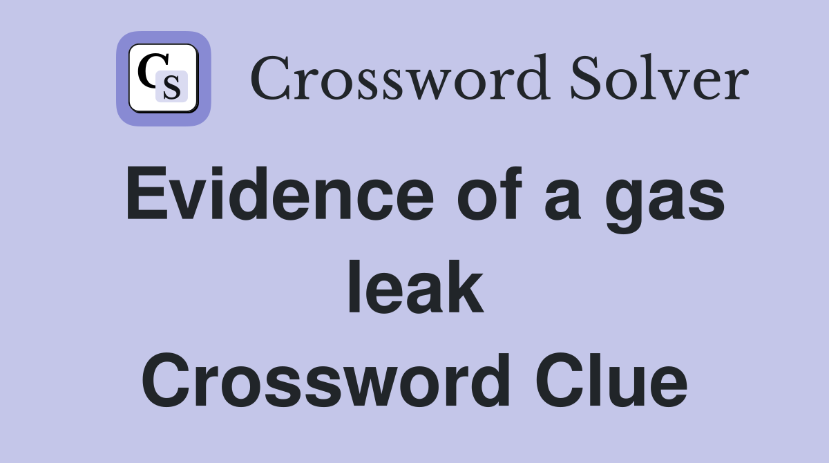 Evidence of a gas leak Crossword Clue