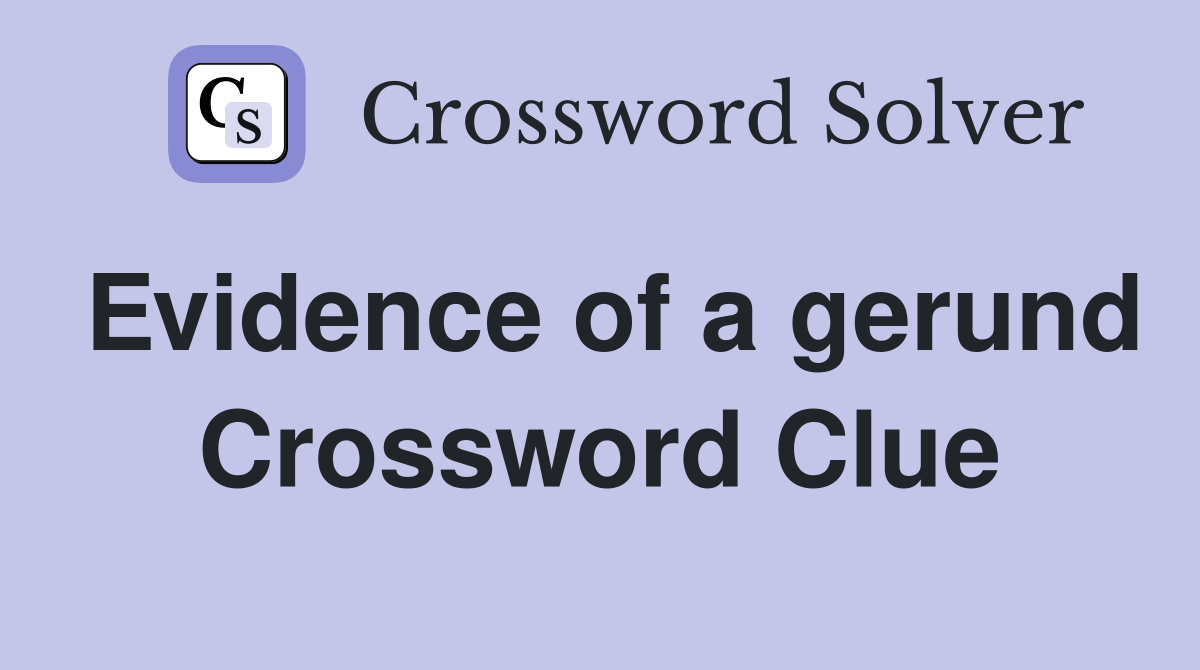 Evidence of a gerund Crossword Clue