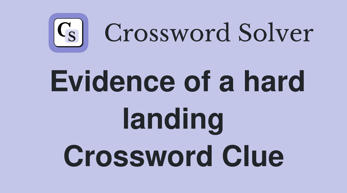 Evidence of a hard landing Crossword Clue