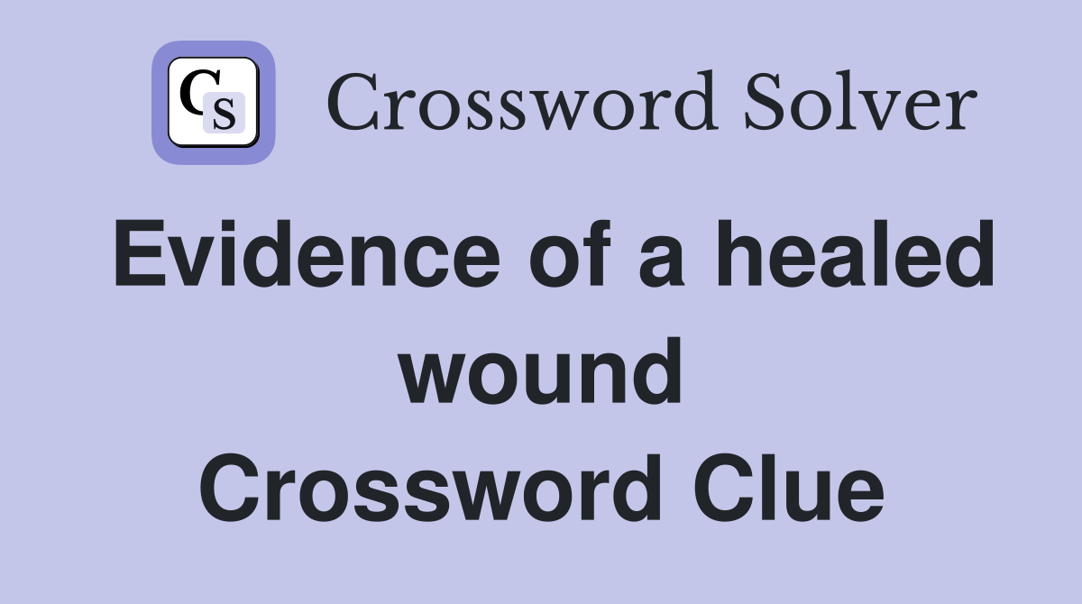Evidence of a healed wound Crossword Clue