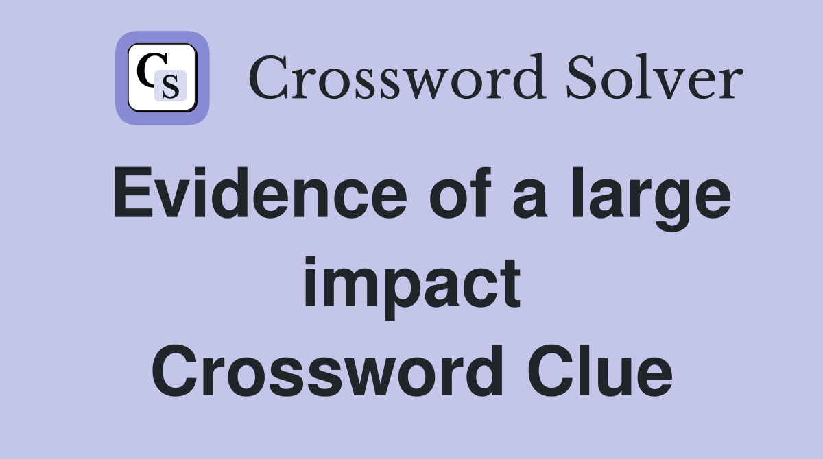 Evidence of a large impact Crossword Clue