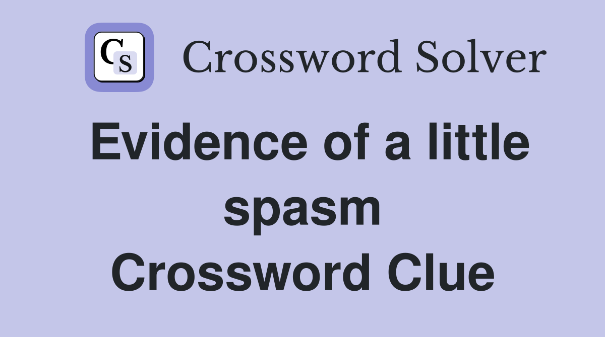 Evidence of a little spasm Crossword Clue