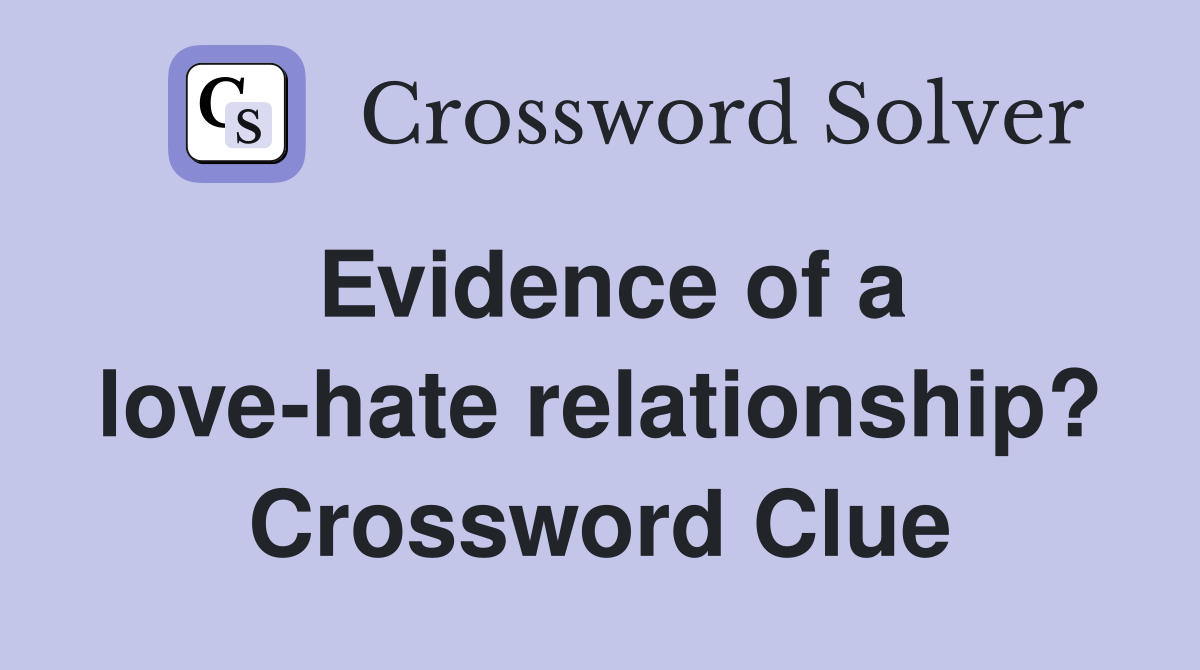 Evidence of a love-hate relationship? Crossword Clue
