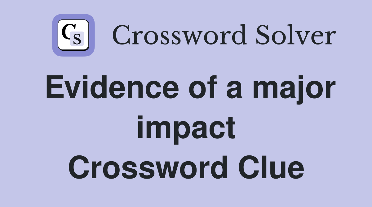 Evidence of a major impact Crossword Clue