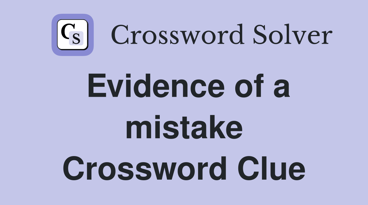 Evidence of a mistake Crossword Clue