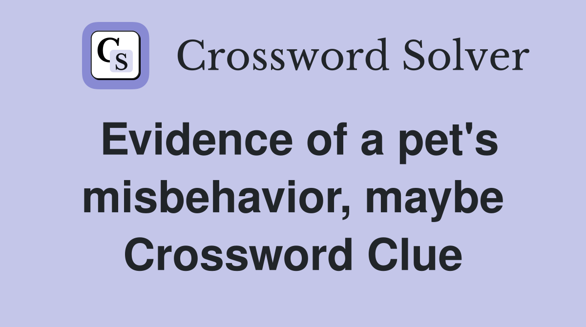 Evidence of a pet's misbehavior, maybe Crossword Clue